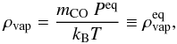 Mathematical equation: \begin{equation} \rho_\mathrm{vap} = \frac{m_\mathrm{CO}\ P^\mathrm{eq}}{k_\mathrm{B}T} \equiv \rho_\mathrm{vap}^\mathrm{eq}, \end{equation}