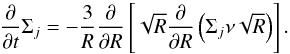 Mathematical equation: \begin{equation} \frac{\partial}{\partial t} \Sigma_j = -\frac{3}{R}\frac{\partial}{\partial R} \left[ \sqrt{R} \frac{\partial}{\partial R} \left( \Sigma_j \nu \sqrt{R} \right) \right]. \label{eqnViscAccr} \end{equation}