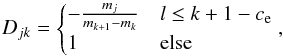 Mathematical equation: \appendix \setcounter{section}{1} \begin{equation} D_{jk} = \begin{cases} - \frac{m_j}{m_{k+1} - m_{k}} & l \leq k + 1 - c_{\rm e} \\ 1 & \text{else} \end{cases} , \end{equation}