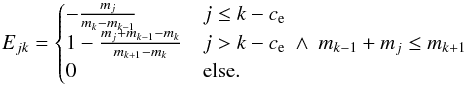 Mathematical equation: \appendix \setcounter{section}{1} \begin{equation} E_{jk} = \begin{cases} - \frac{m_j}{m_k - m_{k-1}} & j \leq k - c_{\rm e} \\ 1 - \frac{m_j + m_{k-1} - m_k}{m_{k+1}-m_k} & j > k - c_{\rm e}\ \wedge\ m_{k-1} + m_j \leq m_{k+1} \\ 0 & \text{else}. \end{cases} \end{equation}