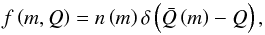 Mathematical equation: \begin{equation} f \left( m, Q \right) = n \left(m \right) \delta \left( \bar{Q} \left( m \right) - Q \right), \end{equation}