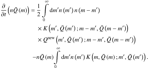 Mathematical equation: \begin{eqnarray} \begin{split} \frac{\partial}{\partial t} \left( n\bar{Q} \left( m \right) \right) =\ & \frac{1}{2} \int\limits_0^\infty \mathrm{d}m' n \left( m' \right) n \left( m - m' \right) \\ & \times K \left( m', \bar{Q} \left( m' \right); m - m', \bar{Q} \left( m - m' \right) \right) \\ & \times Q^\mathrm{new} \left( m', \bar{Q} \left( m' \right); m - m', \bar{Q} \left( m - m' \right) \right) \\ -& n\bar{Q} \left( m \right)\! \int\limits_0^\infty \mathrm{d}m' n \left( m' \right) K \left( m, \bar{Q} \left( m \right); m', \bar{Q} \left( m' \right) \right). \end{split} \label{eqnSmoluNq} \end{eqnarray}