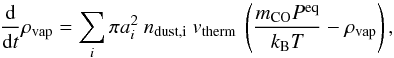 Mathematical equation: \begin{equation} \frac{\mathrm{d}}{\mathrm{d}t} \rho_\mathrm{vap} = \sum_i \pi a_i^2\ n_\mathrm{dust, i}\ v_\mathrm{therm}\ \left( \frac{m_\mathrm{CO} P^\mathrm{eq}}{k_\mathrm{B}T} - \rho_\mathrm{vap} \right), \label{eqnHertzKnudsenRho} \end{equation}