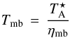 Mathematical equation: \begin{equation} \label{eq:Tmb} T_{{\rm mb}}\,=\,\frac{T_{\rm A}^{\star}}{\eta_{{\rm mb}}} \end{equation}