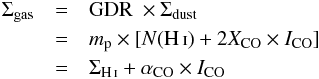 Mathematical equation: \begin{eqnarray} \Sgas &=& \gdr~\times \Sdust \notag \\ &= &m_{\rm p} \times \left[ \NHi + 2 \xco \times \ico \right] \notag \\ &= &\Shi + \aco \times \ico \end{eqnarray}