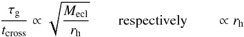 Mathematical equation: \begin{eqnarray*} \frac{\tau_\mathrm{g}}{t_\mathrm{cross}} \propto \sqrt{\frac{M_\mathrm{ecl}}{r_\mathrm{h}}}\qquad \text{respectively}\qquad\propto r_\mathrm{h} \end{eqnarray*}