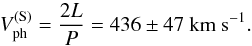 Mathematical equation: \begin{equation} V^{(\mathrm{S})}_\mathrm{ph} = \frac{2L}{P} = 436 \pm 47~\rm{km~s}^{-1}. \label{ph_speed_slow} \end{equation}