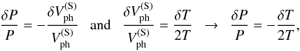Mathematical equation: \begin{equation} \frac{\delta P}{P} = -\frac{\delta V^{(\mathrm{S})}_\mathrm{ph}}{V^{(\mathrm{S})}_\mathrm{ph}} ~~~{\rm and}~~~\frac{\delta V^{(\mathrm{S})}_\mathrm{ph}}{V^{(\mathrm{S})}_\mathrm{ph}} = \frac{\delta T}{2 T} ~~\rightarrow~~ \frac{\delta P}{P} = - \frac{\delta T}{2 T}, \end{equation}
