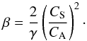 Mathematical equation: \begin{equation} \beta = \frac{2}{\gamma} \left( \frac{C_\mathrm{S}}{C_\mathrm{A}}\right)^2\cdot \label{eq:beta} \end{equation}