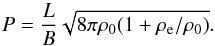 Mathematical equation: \begin{equation} P = \frac{L}{B}\sqrt{8\pi\rho_0(1+\rho_\mathrm{e}/\rho_0)}. \label{P_vs_n} \end{equation}