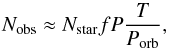 Mathematical equation: \begin{equation} N_{\rm obs} \approx N_{\rm star} f P \frac{T}{P_{\rm orb}} , \end{equation}