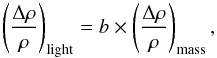 Mathematical equation: % subequation 2430 0 \begin{equation} \left( \dfrac{\Delta \rho}{\rho}\right)_{\rm light} = b \times \left( \dfrac{\Delta \rho}{\rho}\right)_{\rm mass} , \end{equation}