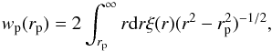 Mathematical equation: \begin{equation} \label{eqn:xir_wprp_relation} w_{\rm p}(r_{\rm p}) = 2\int_{r_{\rm p}}^{\infty} r{\rm d}r\xi(r)(r^{2}-r_{\rm p}^{2})^{-1/2} , \end{equation}
