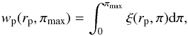 Mathematical equation: \begin{equation} \label{eqn:projected_correlation_pimax} w_{\rm p}(r_{\rm p},\pi_{\rm max}) = \int_{0}^{\pi_{\rm max}} \xi(r_{\rm p},\pi){\rm d}\pi , \end{equation}