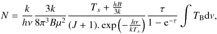 Mathematical equation: \appendix \setcounter{section}{1} \begin{equation} N = \frac{k}{h\nu} \frac{3k}{8\pi^3B\mu^2} \frac{T_x + \frac{hB}{3k}}{(J+1).\exp \left(-\frac{h\nu}{kT_x}\right)} \frac{\tau}{1-{\rm e}^{-\tau}} \int T_{\rm B} {\rm d}v, \end{equation}