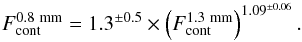 Mathematical equation: \appendix \setcounter{section}{2} \begin{equation} F_{\rm cont}^{0.8~{\rm mm}} = 1.3^{\pm0.5} \times \left(F_{\rm cont}^{1.3~{\rm mm}}\right)^{1.09^{\pm0.06}}. \label{eq:corr_dust} \end{equation}