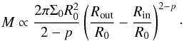 Mathematical equation: \begin{equation} M \propto \frac{2 \pi \Sigma_0 R_0^2}{2-p} \left(\frac{R_{\rm out}}{R_0} - \frac{R_{\rm in}}{R_0}\right)^{2-p}\cdot \end{equation}