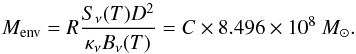 Mathematical equation: \begin{equation} \label{Hildebrand} {M}_{\mathrm{env}}=R\frac{S_{\nu}(T)D^2}{\kappa _{\nu}B_{\nu}(T)}=C\times 8.496 \times 10^{8}~ M_{\sun} . \end{equation}