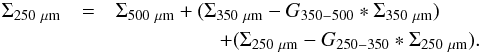 Mathematical equation: \begin{eqnarray} \label{hrcdm2} \Sigma_{250~\rm \mu m}&=&\Sigma_{500~\rm \mu m}+(\Sigma_{350~\rm \mu m}-G_{350{-}500}*\Sigma_{350~\rm \mu m})\nonumber \\ &&~~~~~~~~~~~~~~~~~~~~+(\Sigma_{250~\rm \mu m}-G_{250-350}*\Sigma_{250~\rm \mu m}). \end{eqnarray}