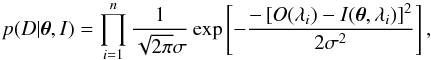 Mathematical equation: \begin{equation} p(D|\boldsymbol{\theta},I) = \prod_{i=1}^n \frac{1}{\sqrt{2\pi}\sigma} \exp\left[ -\frac{-\left[O(\lambda_i) - I(\boldsymbol{\theta},\lambda_i)\right]^2}{2\sigma^2} \right], \label{eq:bayes2} \end{equation}