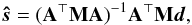 Mathematical equation: \begin{eqnarray} \bh{s} = (\b{A}^\T \b{M} \b{A})^{-1} \b{A}^\T \b{M} \vec{d}, \label{gls_simple} \end{eqnarray}