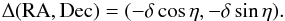 Mathematical equation: \appendix \setcounter{section}{1} \begin{eqnarray} \Delta (\text{RA}, \text{Dec}) = (- \delta \cos \eta, - \delta \sin \eta) . \label{RaDecOfAzInterval} \end{eqnarray}