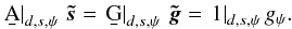 Mathematical equation: \appendix \setcounter{section}{1} \begin{eqnarray} \left.\b{A}\right|_{d, s, \psi}\,\vec{\tilde s} = \left.\b{G}\right|_{d, s, \psi}\,\vec{\tilde g} = \left. {1}\right|_{d, s, \psi} g_\psi. \end{eqnarray}