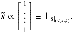 Mathematical equation: \appendix \setcounter{section}{1} \begin{eqnarray} \vec{\tilde s} \propto \left[ \begin{smallmatrix} 1\\ \smallskip \vdots\\ 1 \end{smallmatrix} \right] \equiv {1}_{\left.\vec{s}\right|_{\left(d, s, \psi\right)}}. \end{eqnarray}