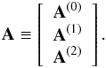Mathematical equation: \appendix \setcounter{section}{1} \begin{eqnarray} \b{A} \equiv \left[ \begin{array}{c} {\displaystyle \b{A}^{\left(0\right)}}\\ {\displaystyle \b{A}^{\left(1\right)}}\\ {\displaystyle \b{A}^{\left(2\right)}} \end{array} \right]. \end{eqnarray}