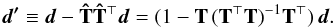 Mathematical equation: \begin{eqnarray} \vec{d'} \equiv \vec{d} - \b{\hat T}\b{\hat T}^\T\vec{d} = ( {1} - \b{T}\,(\b{T}^\T\b{T})^{-1}\b{T}^\T)\,\vec{d}. \label{eq:simpleFiltering} \end{eqnarray}