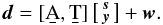 Mathematical equation: \begin{eqnarray} \vec{d} = [\b{A}, \b{T}] \left[ \begin{smallmatrix} \vec{s}\\\vec{y} \end{smallmatrix} \right] + \vec{w}. \label{eq:dataConcise} \end{eqnarray}