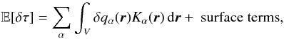 Mathematical equation: \begin{equation} \EE [\delta\tau]= \sum_\alpha \int_V \delta q_\alpha (\br) K_\alpha (\br) \diff\br + \mbox{ surface terms}, \label{eq.kerdef} \end{equation}
