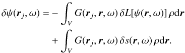 Mathematical equation: \begin{eqnarray} \label{eq.pertwave} \begin{aligned} \delta \psi(\br_j, \omega) =& - \int_V G(\br_j,\br, \omega) \, \delta L[ \psi (\br, \omega)] \, \rho\id \br \\ & + \int_V G(\br_j,\br, \omega) \, \delta s(\br, \omega)\, \rho \id\br. \end{aligned} \end{eqnarray}