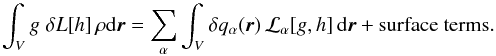 Mathematical equation: \begin{equation} \label{eq.Lalpha} \int_V g \; \delta L [h] \, \rho \id\br = \sum_\alpha \int_V \delta q_\alpha(\br) \, \cL_\alpha [g, h]\, \id\br + \mbox{surface terms}. \end{equation}