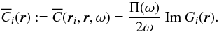 Mathematical equation: \begin{equation} \overline{C}_i(\br) := \overline{C} (\br_i, \br, \omega ) = \frac{\Ps(\omega)}{2\omega} \mbox{ Im } G_i (\br). \end{equation}