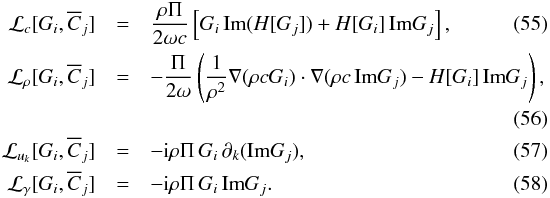 Mathematical equation: \begin{eqnarray} \label{eq.bilinearFormKernel} \cL_c [G_i, \overline{C}_j] &=& \frac{ \rho \Ps}{2\omega c} \left[G_i \, {\rm Im} ( H[G_j]) + H[G_i] \, {\rm Im} G_j \right], \\ \cL_\rho [ G_i, \overline{C}_j] &=& - \frac{\Ps }{2\omega }\left( \frac{1}{\rho^2} \nabla(\rho c G_i) \cdot \nabla(\rho c \, {\rm Im} G_j) - H[G_i] \, {\rm Im} G_j \right),\nonumber \\ &&\\ \cL_{u_k} [G_i, \overline{C}_j] &=& - \ii \rho \Ps \, G_i \, \partial_k ({\rm Im} G_j), \\ \cL_\gamma [G_i, \overline{C}_j ] &=& - \ii \rho \Ps \, G_i \, {\rm Im} G_j. \label{eq.bilinearFormKernel.end} \end{eqnarray}