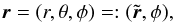 Mathematical equation: \begin{equation} \br = (r,\theta, \phi)=: (\tilde{\br}, \phi), \end{equation}