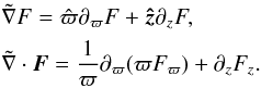 Mathematical equation: \begin{eqnarray} \begin{aligned} & \tilde{\nabla} F = \hat{\varpi} \partial_\varpi F + \zhat \partial_z F,\\ & \tilde{\nabla} \cdot \bF= \frac{1}{\varpi} \partial_\varpi (\varpi F_\varpi) + \partial_z F_z. \end{aligned} \label{eq.nablah} \end{eqnarray}