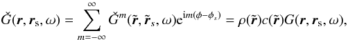 Mathematical equation: \begin{equation} \check{G}(\br,\bs,\omega) = \sum_{m=-\infty}^{\infty} \check{G}^m(\tilde{\br}, \tilde{\br}_s,\omega) {\rm e}^{\ii m (\phi-\phi_s)} =\rho(\tilde{\br}) c (\tilde{\br}) G(\br,\bs,\omega), \end{equation}