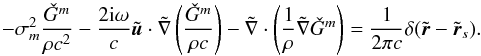 Mathematical equation: \begin{equation} - \sigma_m^2 \frac{\check{G}^m}{\rho c^2} - \frac{2\ii \omega}{c} \tilde{\bu} \cdot \tilde{\nabla} \left( \frac{\check{G}^m}{\rho c} \right) - \tilde{\nabla} \cdot \left( \frac{1}{\rho} \tilde{\nabla} \check{G}^m \right) = \frac{1}{2\pi c} \delta(\tilde{\br}-\tilde{\br}_s). \end{equation}
