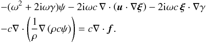 Mathematical equation: \begin{eqnarray} && -(\omega^2 + 2\ii \omega \gamma) \psi - 2 \ii \omega c \, \nabla \cdot \left( \bu \cdot \nabla \bxi \right) - 2\ii \omega c \, \bxi\cdot \nabla \gamma \nonumber\\ && - c \nabla \cdot \left( \frac{1}{\rho} \nabla \left( \rho c \psi \right) \right) = c \nabla \cdot \bf. \end{eqnarray}