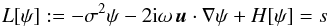 Mathematical equation: \begin{equation} L[\psi] := - \sigma^2 \psi - 2\ii\omega \, \bu\cdot\nabla \psi + H[\psi] = s \label{eq.scalar} \end{equation}