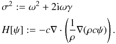 Mathematical equation: \begin{eqnarray} \begin{aligned} &\sigma^2 := \omega^2 + 2\ii\omega\gamma \\ & H[\psi] := - c \nabla\cdot \left( \frac{1}{\rho} \nabla (\rho c \psi) \right). \end{aligned} \end{eqnarray}