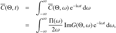Mathematical equation: \begin{eqnarray} \label{eq:TD} \overline{C}(\Theta, t) & =& \int_{-\infty}^\infty \overline{C}(\Theta, \omega) \, {\rm e}^{-\ii \omega t} \,\id\omega \nonumber \\ &= & \int_{-\infty}^\infty \frac{\Ps(\omega)}{2\omega} \, \text{Im} G(\Theta, \omega)\, {\rm e}^{-\ii \omega t} \, \id\omega, \end{eqnarray}