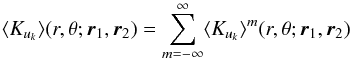 Mathematical equation: \begin{equation} \label{eq.mKernel} \langle K_{u_k}\rangle (r, \theta; \br_1, \br_2) = \sum_{m=-\infty}^{\infty} \langle K_{u_k}\rangle^m (r, \theta;\br_1, \br_2) \end{equation}