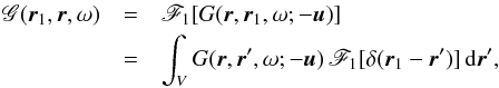 Mathematical equation: \begin{eqnarray} \mathscr{G}(\br_1, \br, \omega) &=& \mathscr{F}_1 [G(\br, \br_1, \omega; -\bu )] \nonumber \\ &=& \int_V G(\br, \br', \omega; -\bu) \, \mathscr{F}_1[\delta(\br_1-\br')] \,\id\br', \end{eqnarray}