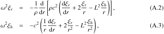 Mathematical equation: \appendix \setcounter{section}{1} \begin{eqnarray} \omega^2 \xi_r & = & - \frac{1}{\rho} \TD{}{r}\left[\rho c^2 \left( \TD{\xi_r}{r} + 2 \frac{\xi_r}{r} - L^2 \frac{\xi_h}{r} \right ) \right], \\ \omega^2\xi_h & =& - c^2 \left ( \frac{1}{r}\TD{\xi_r}{r} +2\frac{\xi_r}{r^2} -L^2\frac{\xi_h}{r^2}\right ), \end{eqnarray}