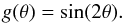 Mathematical equation: \appendix \setcounter{section}{2} \begin{equation} g(\theta)=\sin(2\theta). \end{equation}