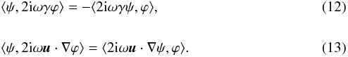 Mathematical equation: \begin{eqnarray} \label{eq.self-gamma} &&\langle \psi, 2\ii\omega \gamma\varphi \rangle= - \langle 2\ii\omega \gamma \psi, \varphi \rangle, \\[5mm] \label{eq.self-flow} &&\langle \psi, 2\ii\omega \bu\cdot\nabla\varphi \rangle= \langle 2\ii\omega \bu\cdot\nabla\psi, \varphi \rangle. \end{eqnarray}