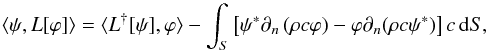 Mathematical equation: \begin{equation} \label{eq.Ldag} \langle \psi, L[\varphi] \rangle = \langle L^{\dagger} [\psi], \varphi \rangle - \int_S \left[ \psi^* \partial_n \left( \rho c \varphi \right) - \varphi \partial_n (\rho c \psi^*) \right] c \diff S, \end{equation}